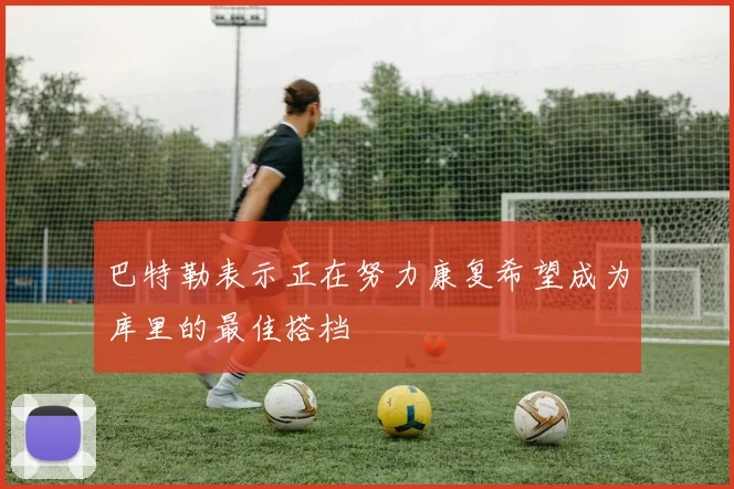 巴特勒表示正在努力康复希望成为库里的最佳搭档